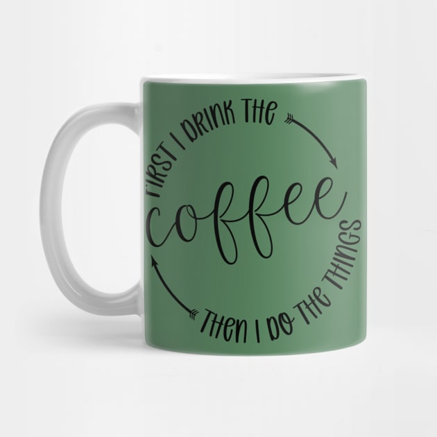 First I Drink The Coffee Then I Do Things by Zombie Girls Design